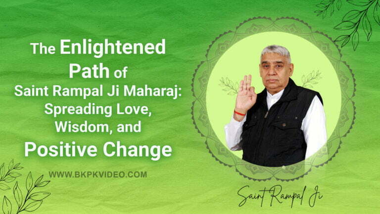 The Enlightened Path of Saint Rampal Ji Maharaj: Spreading Love, Wisdom, and Positive Change